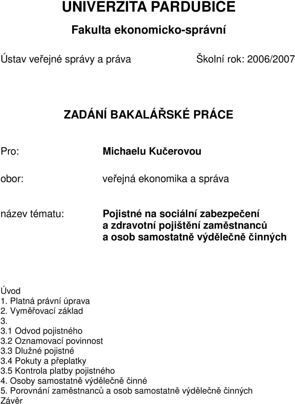 výdělečně činných Úvod 1. Platná právní úprava 2. Vyměřovací základ 3. 3.1 Odvod pojistného 3.2 Oznamovací povinnost 3.3 Dlužné pojistné 3.