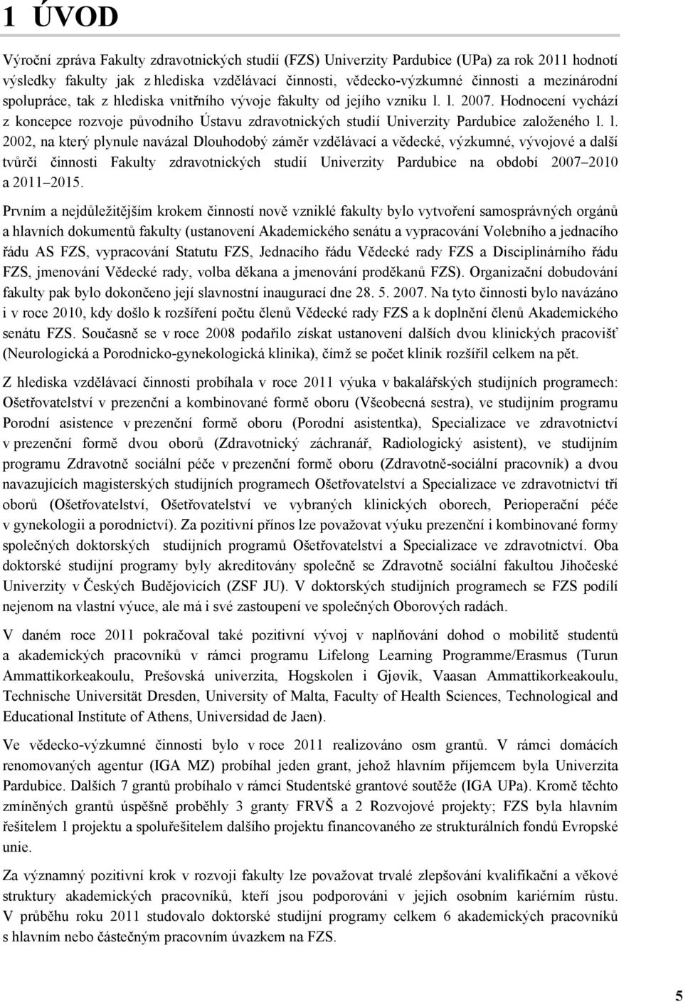 l. 2007. Hodnocení vychází z koncepce rozvoje původního Ústavu zdravotnických studií Univerzity Pardubice založeného l.