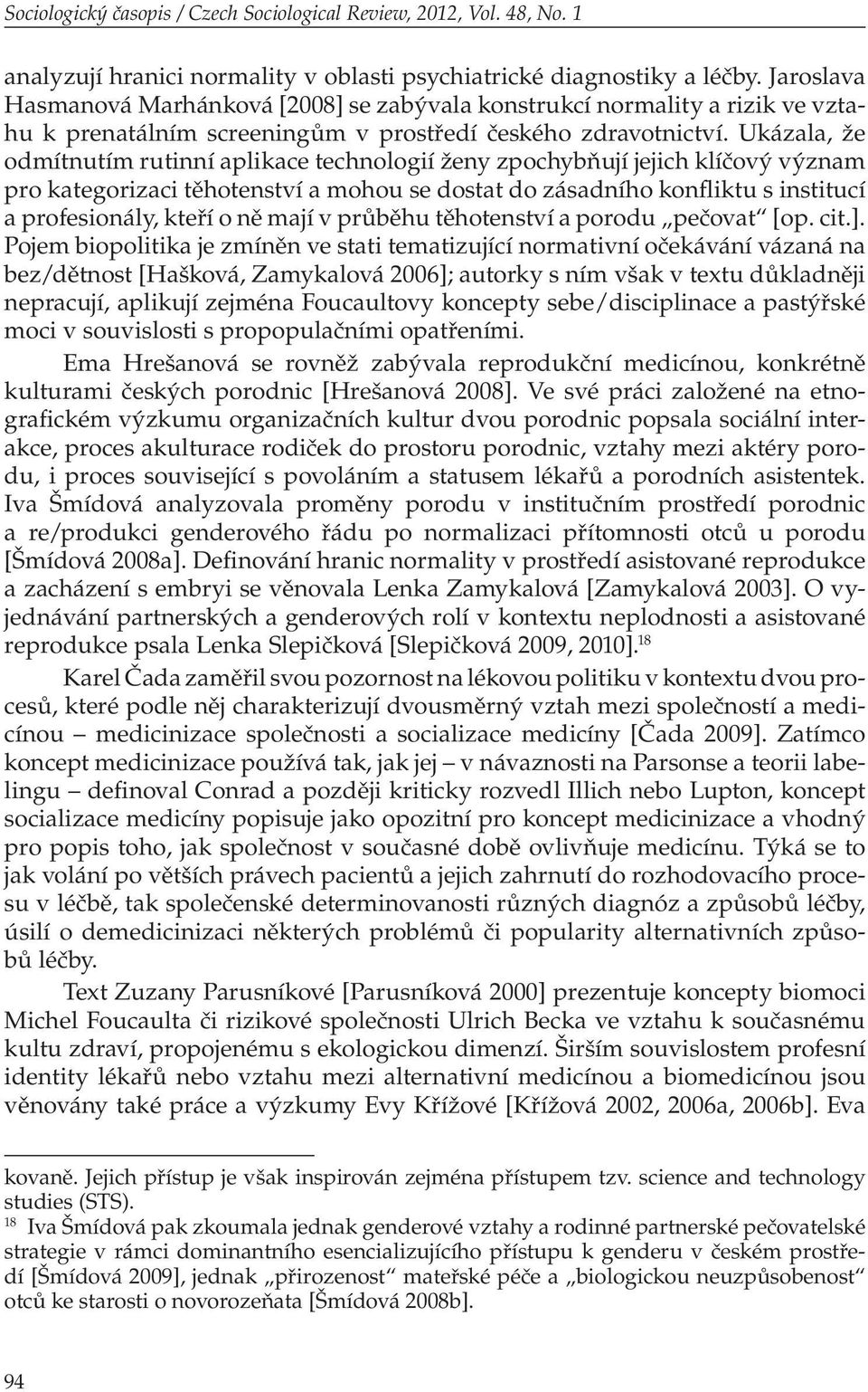 Ukázala, že odmítnutím rutinní aplikace technologií ženy zpochybňují jejich klíčový význam pro kategorizaci těhotenství a mohou se dostat do zásadního konfliktu s institucí a profesionály, kteří o ně