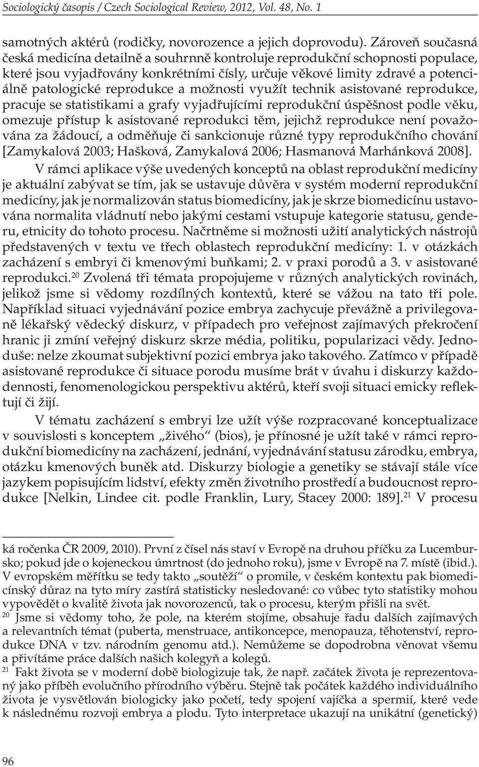 reprodukce a možnosti využít technik asistované reprodukce, pracuje se statistikami a grafy vyjadřujícími reprodukční úspěšnost podle věku, omezuje přístup k asistované reprodukci těm, jejichž