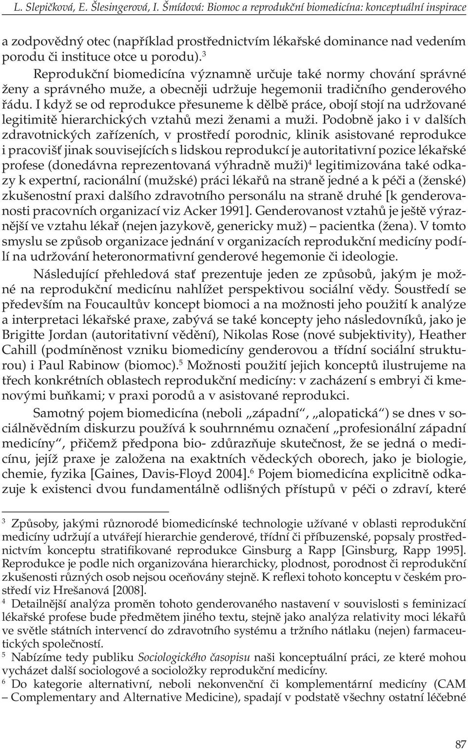 3 Reprodukční biomedicína významně určuje také normy chování správné ženy a správného muže, a obecněji udržuje hegemonii tradičního genderového řádu.