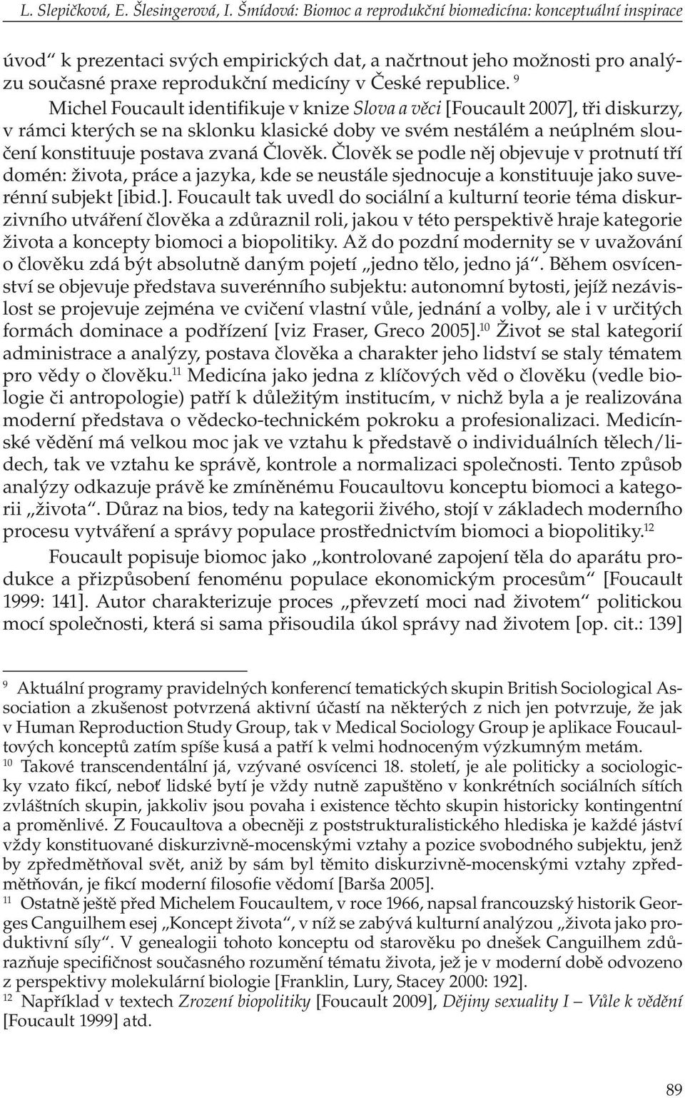 9 Michel Foucault identifikuje v knize Slova a věci [Foucault 2007], tři diskurzy, v rámci kterých se na sklonku klasické doby ve svém nestálém a neúplném sloučení konstituuje postava zvaná Člověk.