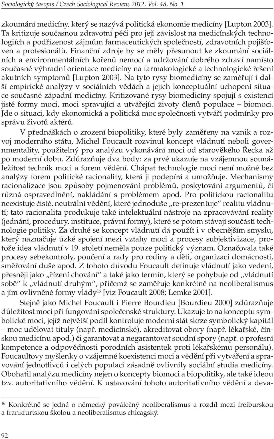 Finanční zdroje by se měly přesunout ke zkoumání sociálních a environmentálních kořenů nemocí a udržování dobrého zdraví namísto současné výhradní orientace medicíny na farmakologické a technologické