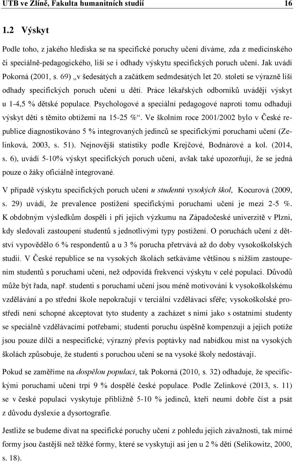 Jak uvádí Pokorná (2001, s. 69) v šedesátých a začátkem sedmdesátých let 20. století se výrazně liší odhady specifických poruch učení u dětí.