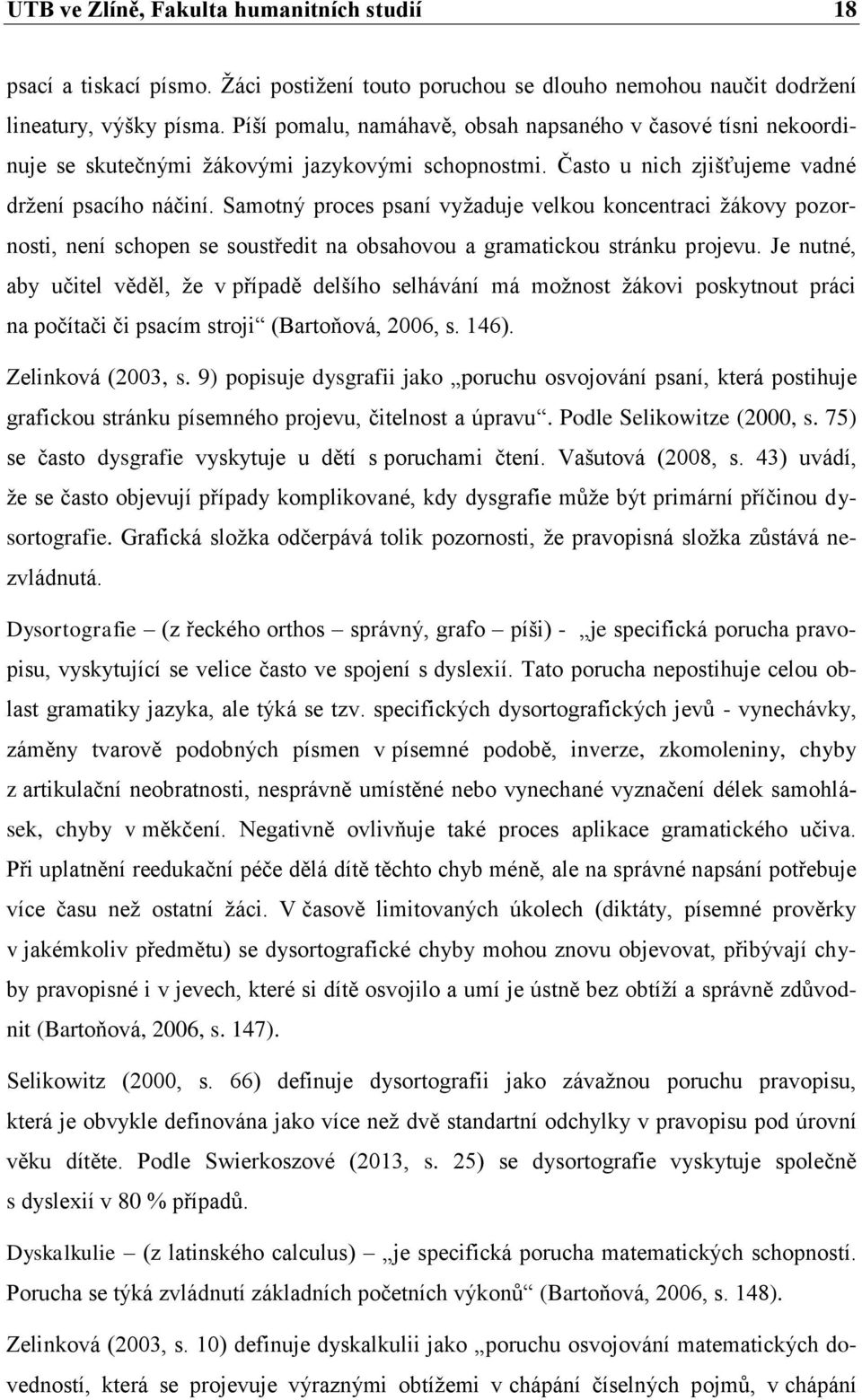 Samotný proces psaní vyžaduje velkou koncentraci žákovy pozornosti, není schopen se soustředit na obsahovou a gramatickou stránku projevu.