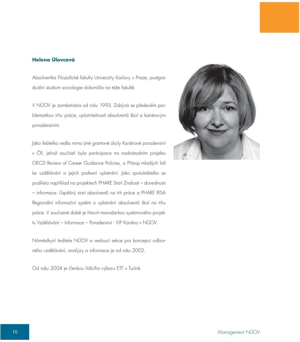 Jako řešitelka vedla mimo jiné grantové úkoly Kariérové poradenství v ČR, jehož součástí byla participace na nadnárodním projektu OECD Review of Career Guidance Policies, a Přístup mladých lidí ke