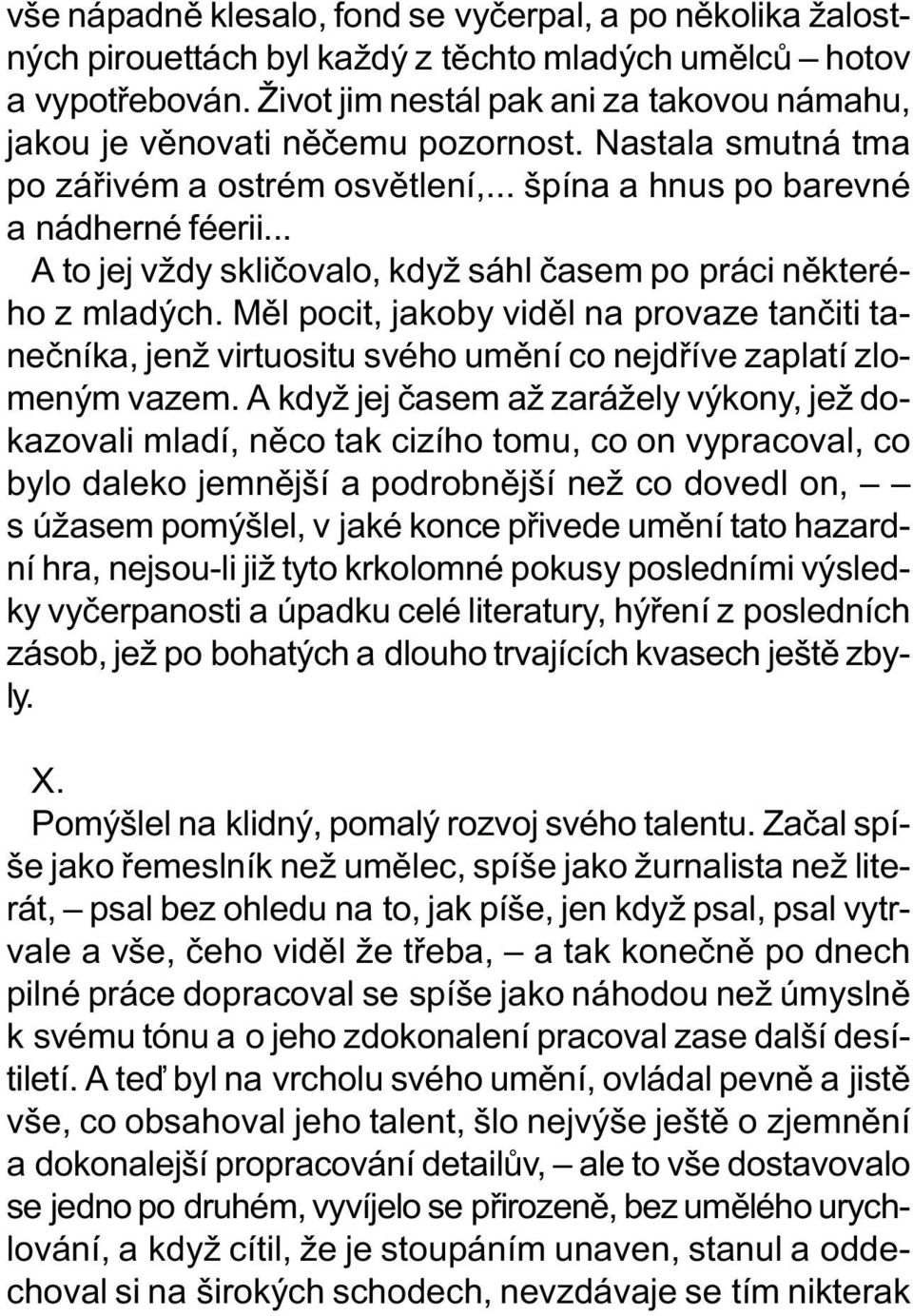 .. A to jej vždy sklièovalo, když sáhl èasem po práci nìkterého z mladých. Mìl pocit, jakoby vidìl na provaze tanèiti taneèníka, jenž virtuositu svého umìní co nejdøíve zaplatí zlomeným vazem.