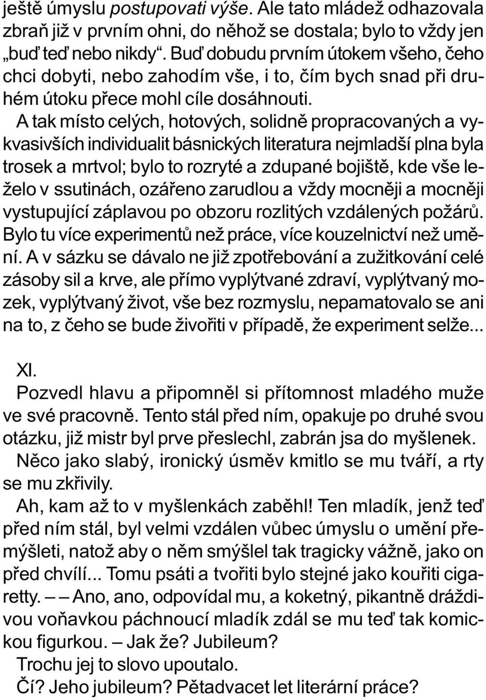 A tak místo celých, hotových, solidnì propracovaných a vykvasivších individualit básnických literatura nejmladší plna byla trosek a mrtvol; bylo to rozryté a zdupané bojištì, kde vše leželo v