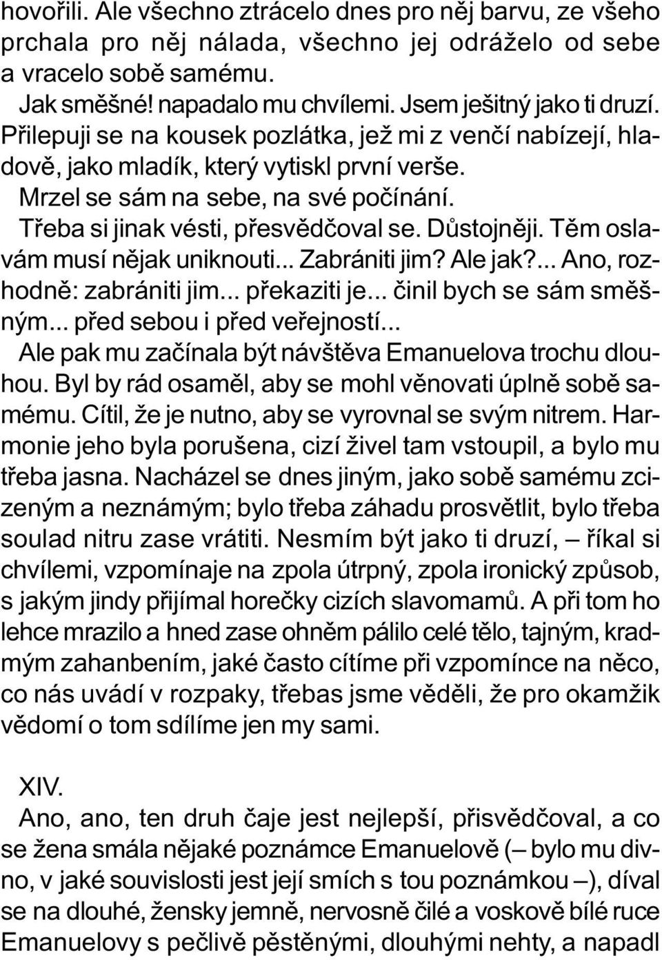 Tìm oslavám musí nìjak uniknouti... Zabrániti jim? Ale jak?... Ano, rozhodnì: zabrániti jim... pøekaziti je... èinil bych se sám smìšným... pøed sebou i pøed veøejností.