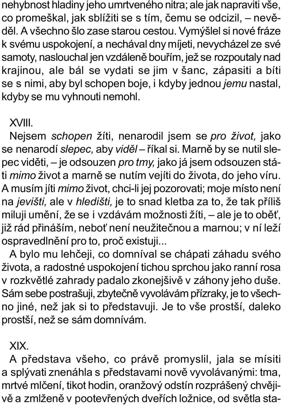 bíti se s nimi, aby byl schopen boje, i kdyby jednou jemu nastal, kdyby se mu vyhnouti nemohl. XVIII. Nejsem schopen žíti, nenarodil jsem se pro život, jako se nenarodí slepec, aby vidìl øíkal si.