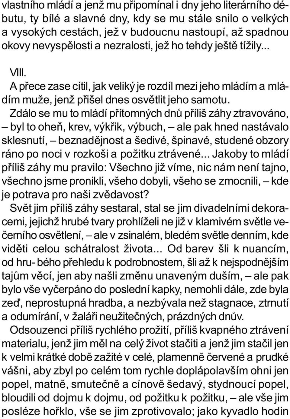 Zdálo se mu to mládí pøítomných dnù pøíliš záhy ztravováno, byl to oheò, krev, výkøik, výbuch, ale pak hned nastávalo sklesnutí, beznadìjnost a šedivé, špinavé, studené obzory ráno po noci v rozkoši