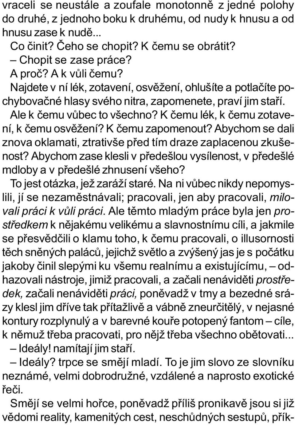 K èemu lék, k èemu zotavení, k èemu osvìžení? K èemu zapomenout? Abychom se dali znova oklamati, ztrativše pøed tím draze zaplacenou zkušenost?