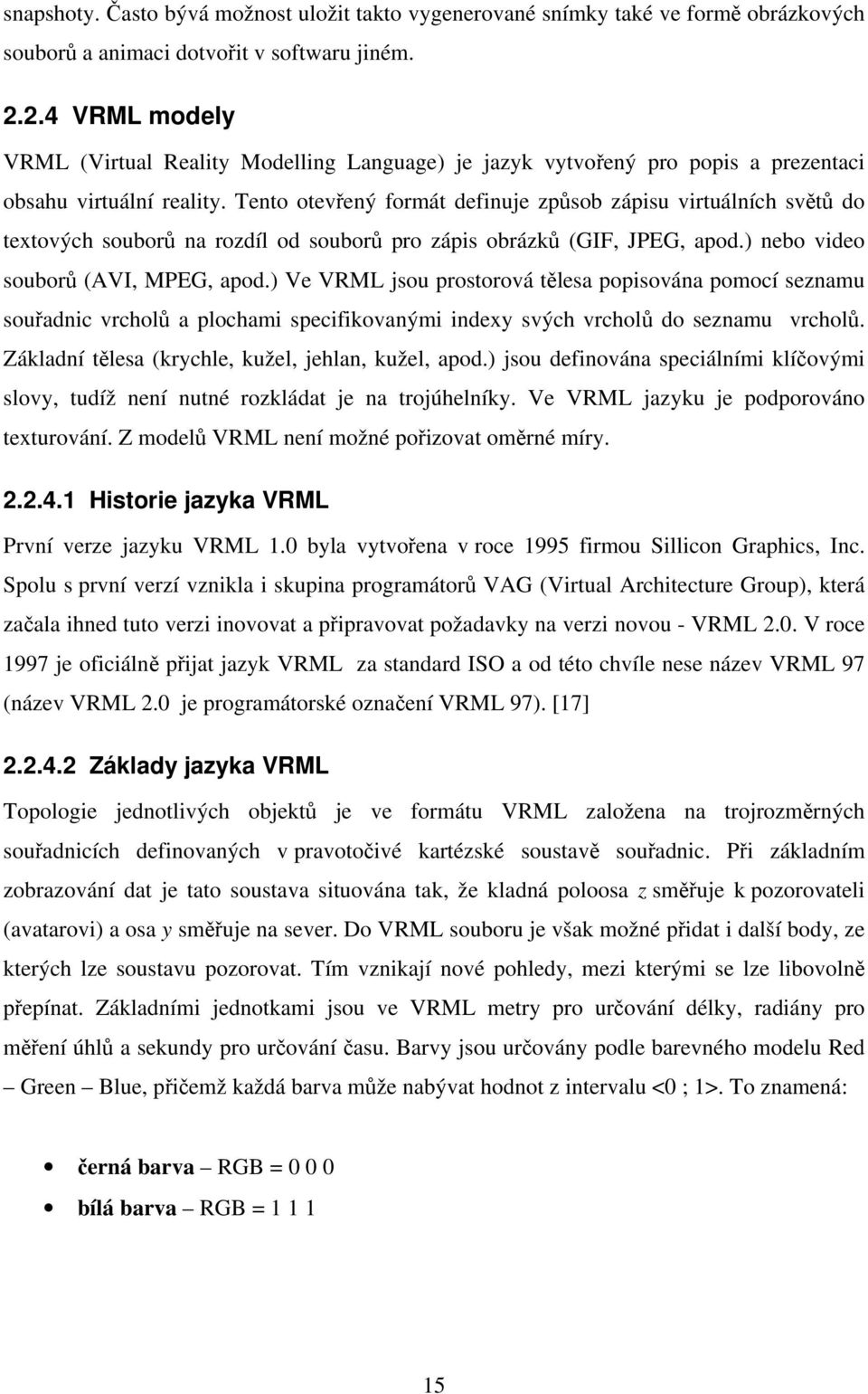 Tento otevřený formát definuje způsob zápisu virtuálních světů do textových souborů na rozdíl od souborů pro zápis obrázků (GIF, JPEG, apod.) nebo video souborů (AVI, MPEG, apod.