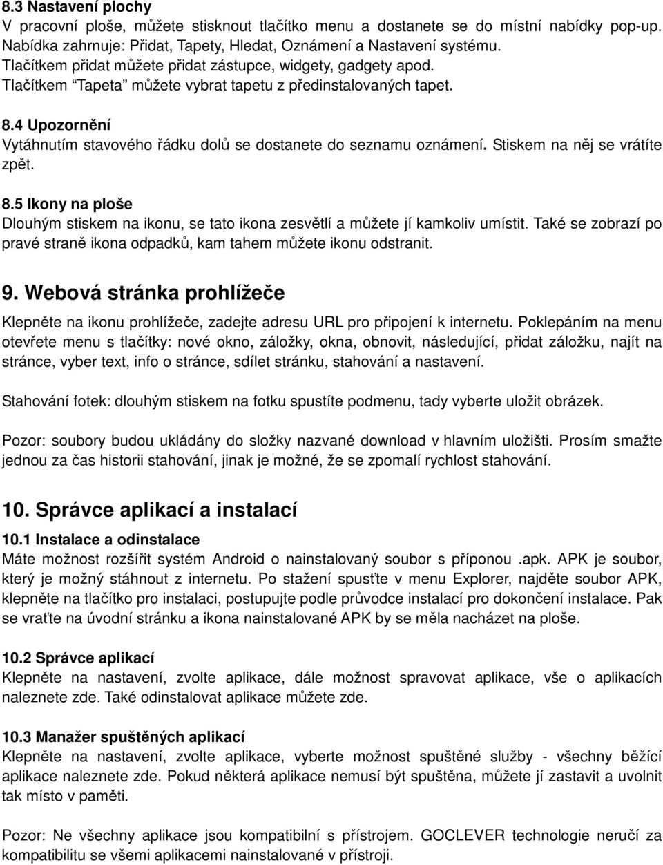 4 Upozornění Vytáhnutím stavového řádku dolů se dostanete do seznamu oznámení. Stiskem na něj se vrátíte zpět. 8.