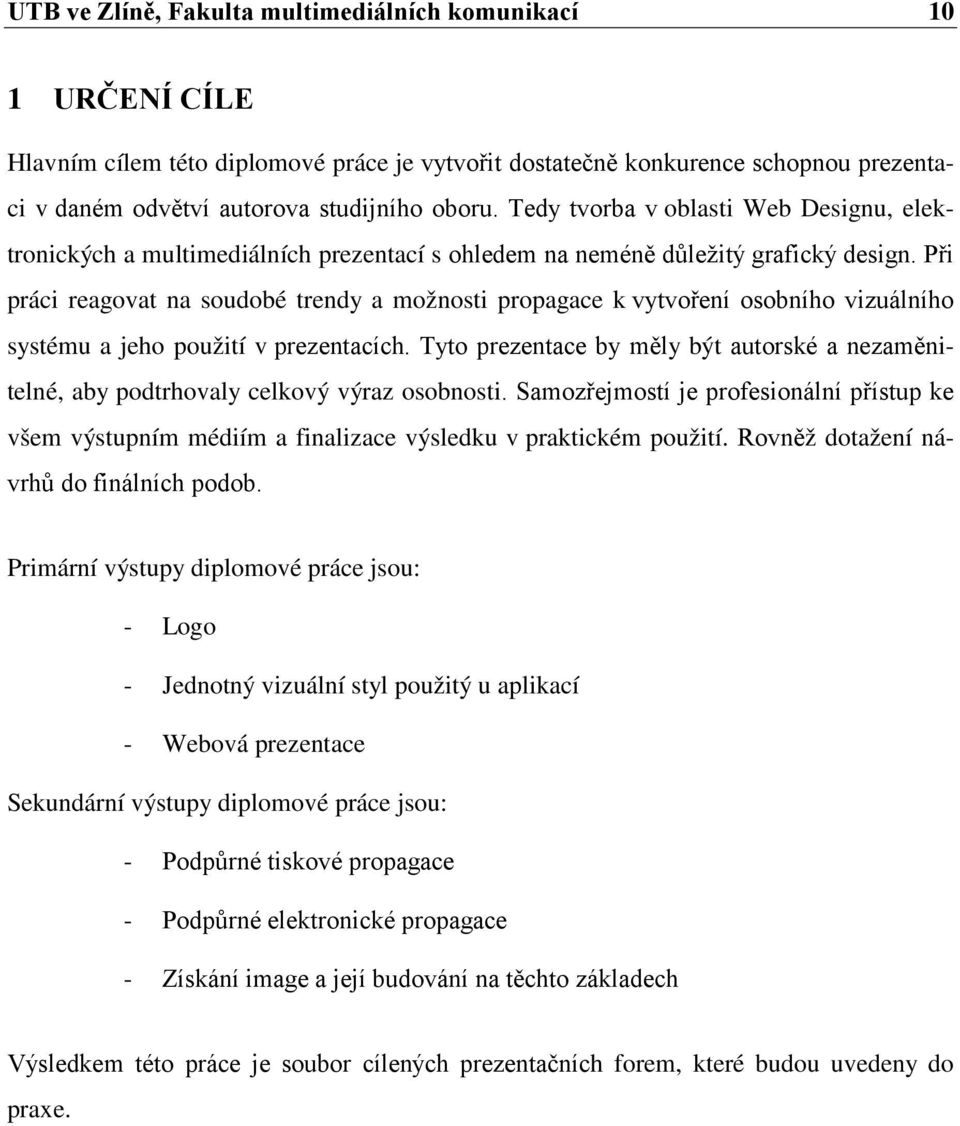 Při práci reagovat na soudobé trendy a možnosti propagace k vytvoření osobního vizuálního systému a jeho použití v prezentacích.