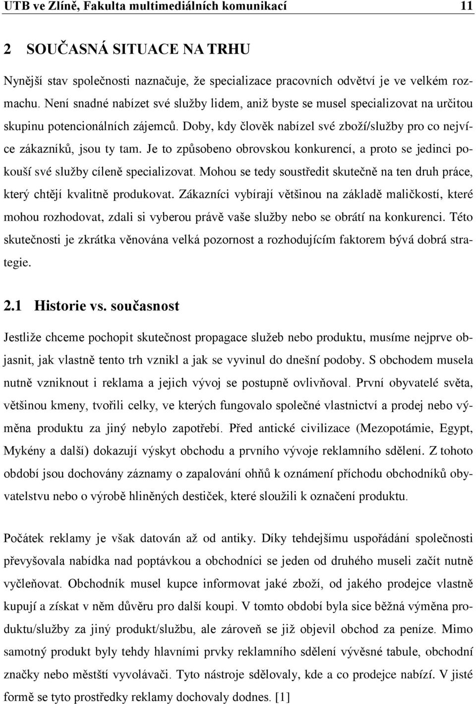 Je to způsobeno obrovskou konkurencí, a proto se jedinci pokouší své služby cíleně specializovat. Mohou se tedy soustředit skutečně na ten druh práce, který chtějí kvalitně produkovat.