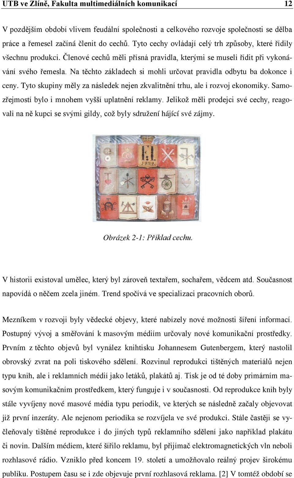 Na těchto základech si mohli určovat pravidla odbytu ba dokonce i ceny. Tyto skupiny měly za následek nejen zkvalitnění trhu, ale i rozvoj ekonomiky.