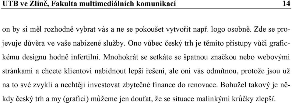 Mnohokrát se setkáte se špatnou značkou nebo webovými stránkami a chcete klientovi nabídnout lepší řešení, ale oni vás odmítnou, protože jsou už