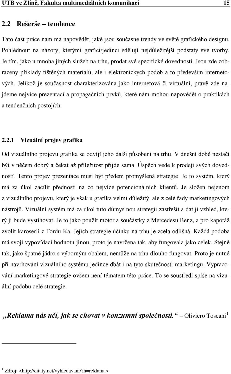 Jsou zde zobrazeny příklady tištěných materiálů, ale i elektronických podob a to především internetových.