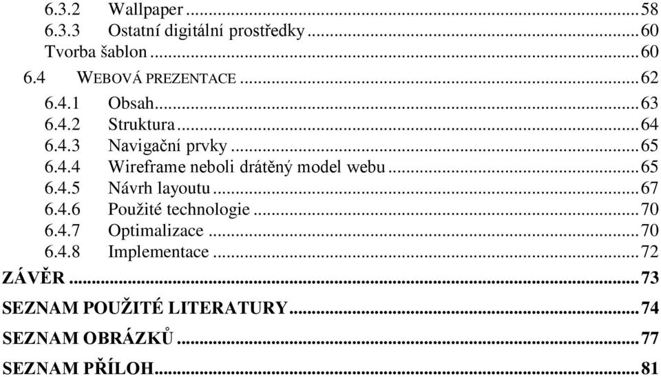 .. 65 6.4.5 Návrh layoutu... 67 6.4.6 Použité technologie... 70 6.4.7 Optimalizace... 70 6.4.8 Implementace.