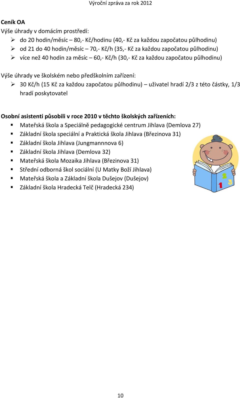 1/3 hradí poskytovatel Osobní asistenti působili v roce 2010 v těchto školských zařízeních: Mateřská škola a Speciálně pedagogické centrum Jihlava (Demlova 27) Základní škola speciální a Praktická