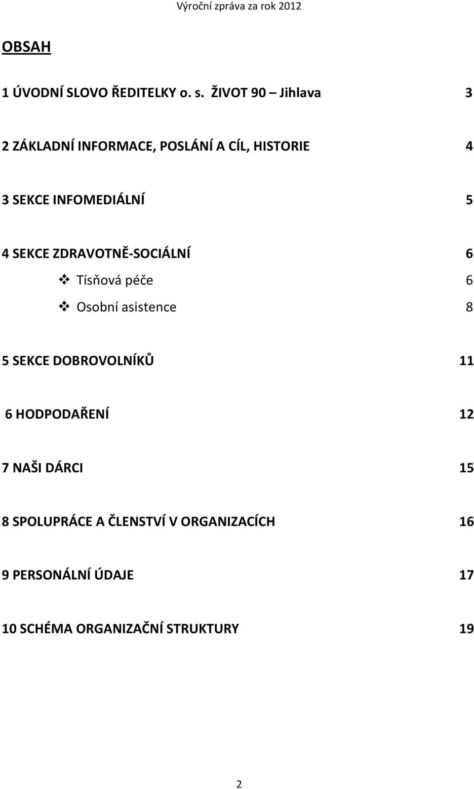 INFOMEDIÁLNÍ 5 4 SEKCE ZDRAVOTNĚ-SOCIÁLNÍ 6 Tísňová péče 6 Osobní asistence 8 5 SEKCE