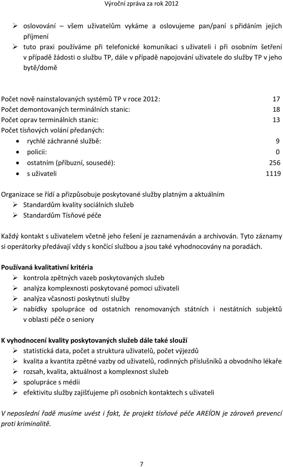 Počet tísňových volání předaných: rychlé záchranné službě: 9 policii: 0 ostatním (příbuzní, sousedé): 256 s uživateli 1119 Organizace se řídí a přizpůsobuje poskytované služby platným a aktuálním