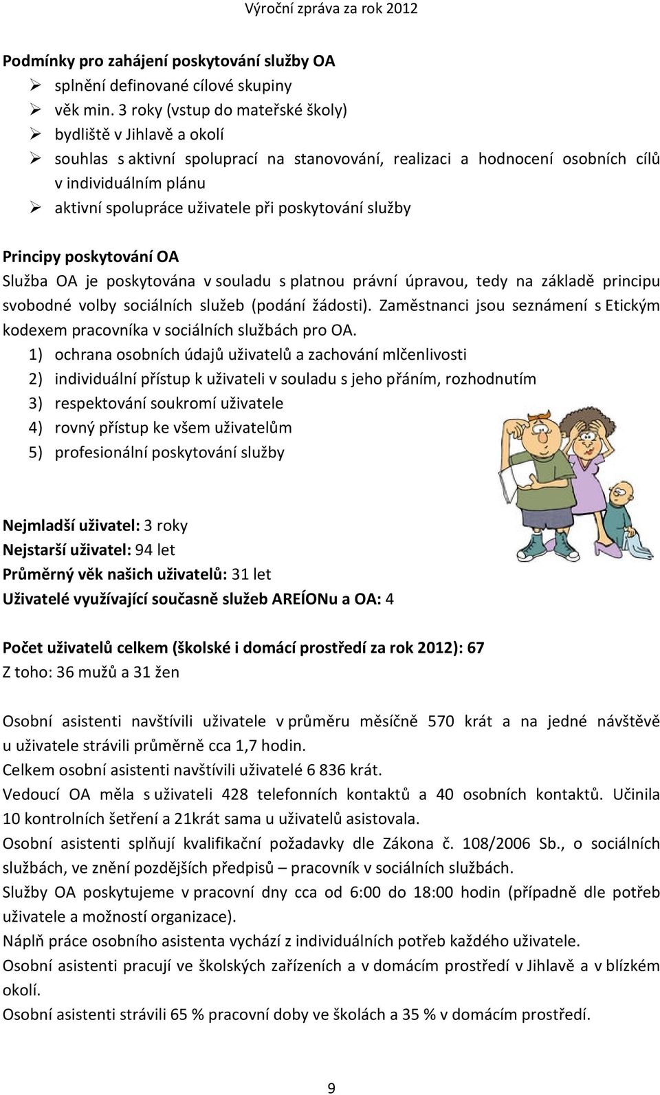 poskytování služby Principy poskytování OA Služba OA je poskytována v souladu s platnou právní úpravou, tedy na základě principu svobodné volby sociálních služeb (podání žádosti).