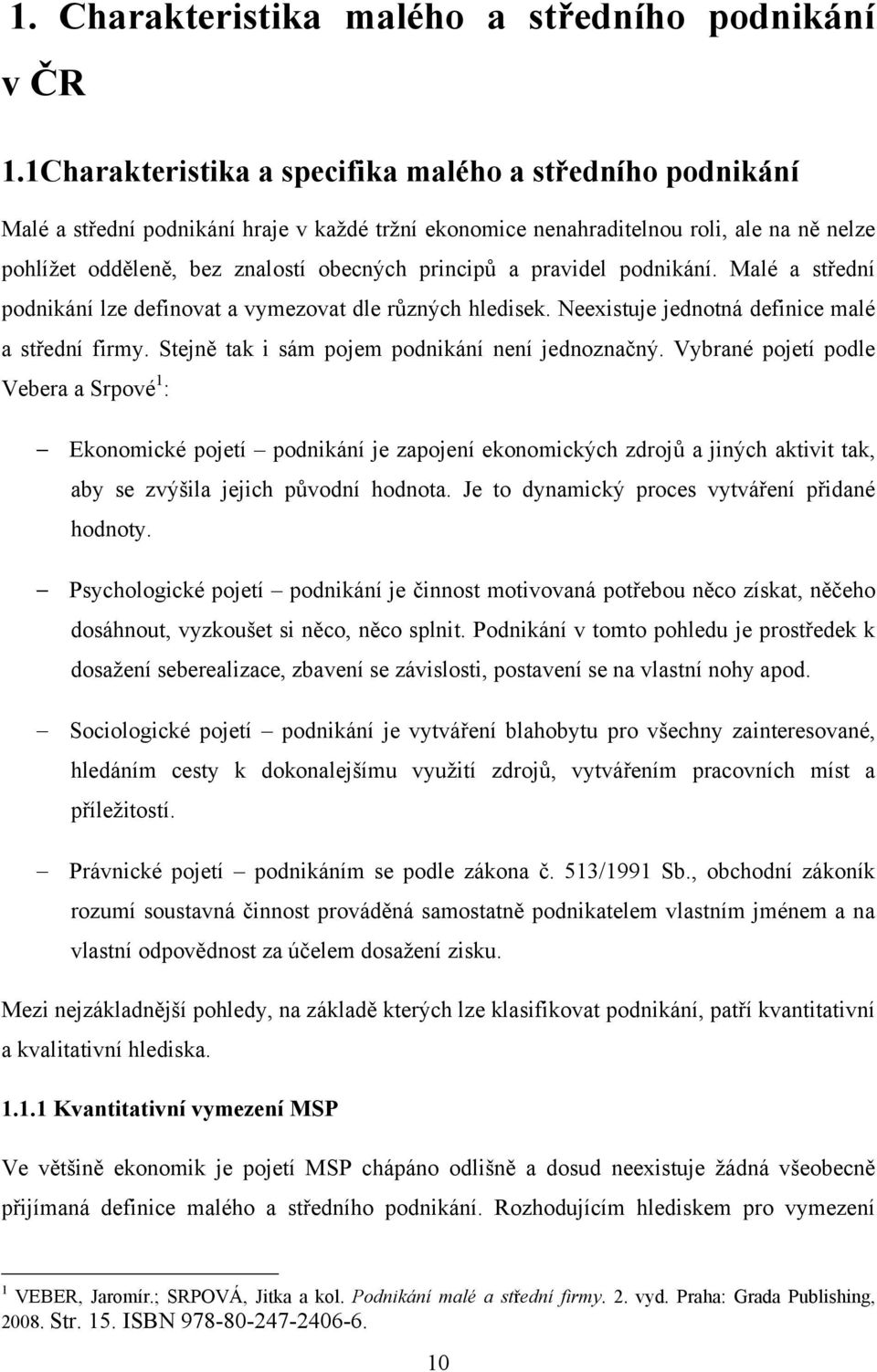 principů a pravidel podnikání. Malé a střední podnikání lze definovat a vymezovat dle různých hledisek. Neexistuje jednotná definice malé a střední firmy.