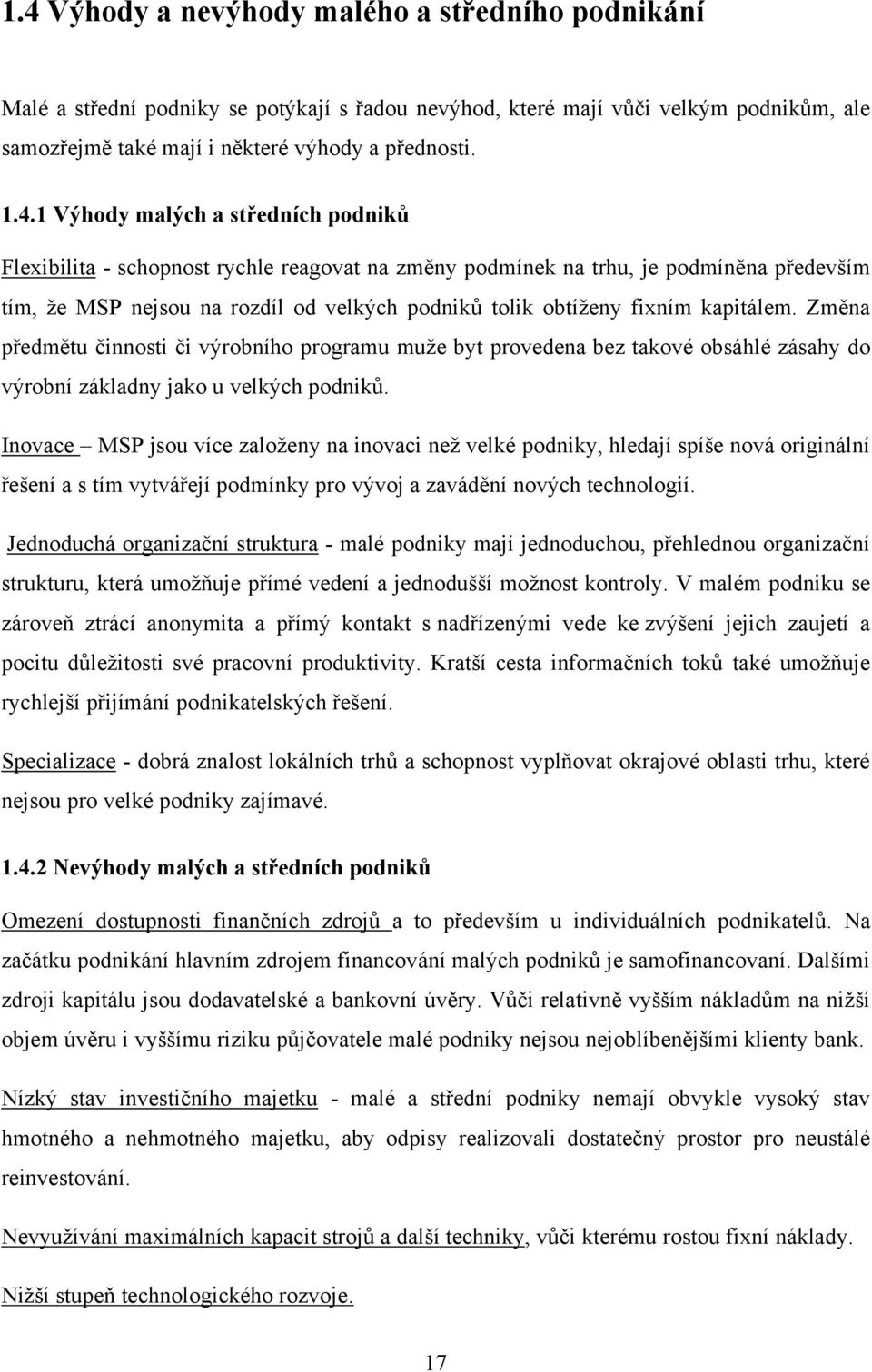 kapitálem. Změna předmětu činnosti či výrobního programu muţe byt provedena bez takové obsáhlé zásahy do výrobní základny jako u velkých podniků.