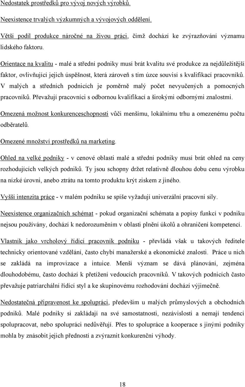 Orientace na kvalitu - malé a střední podniky musí brát kvalitu své produkce za nejdůleţitější faktor, ovlivňující jejich úspěšnost, která zároveň s tím úzce souvisí s kvalifikací pracovníků.