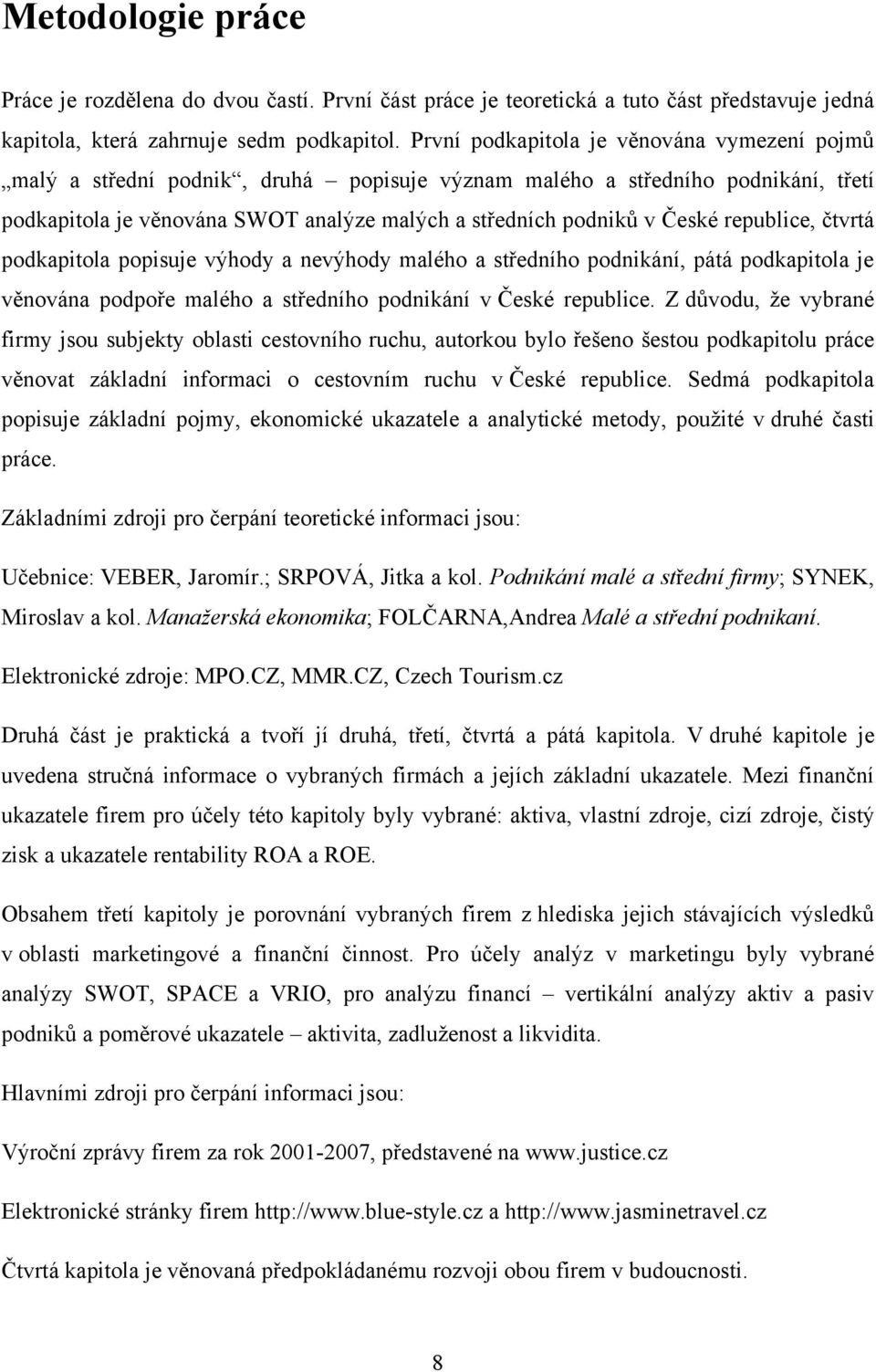 republice, čtvrtá podkapitola popisuje výhody a nevýhody malého a středního podnikání, pátá podkapitola je věnována podpoře malého a středního podnikání v České republice.