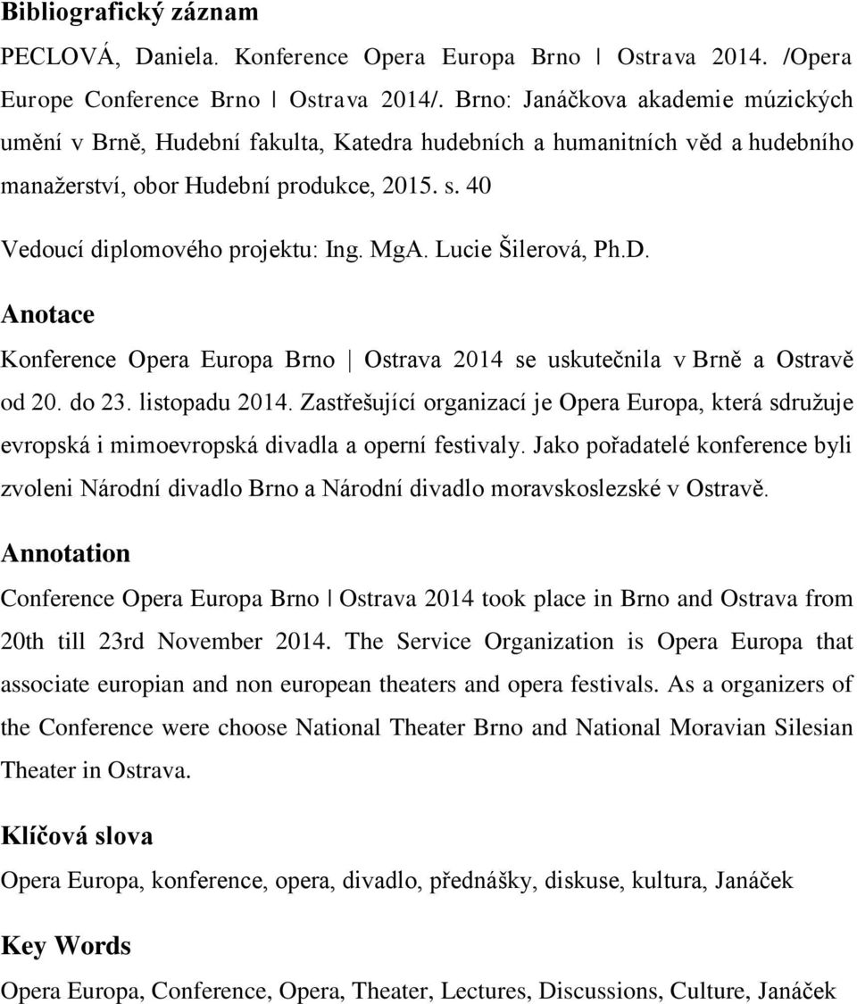 MgA. Lucie Šilerová, Ph.D. Anotace Konference Opera Europa Brno Ostrava 2014 se uskutečnila v Brně a Ostravě od 20. do 23. listopadu 2014.