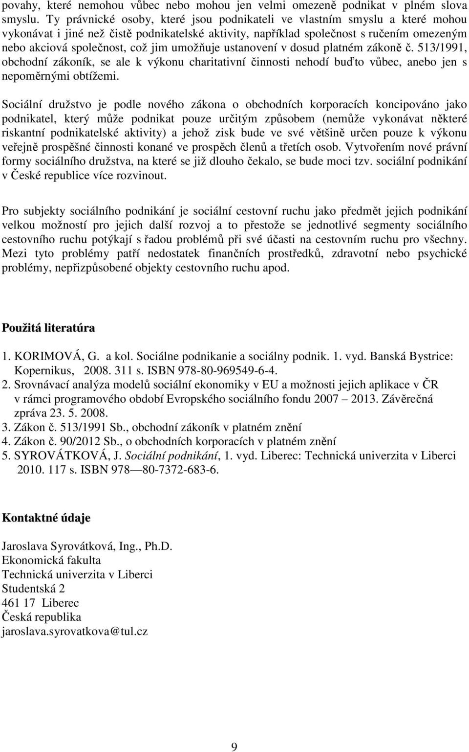 umožňuje ustanovení v dosud platném zákoně č. 513/1991, obchodní zákoník, se ale k výkonu charitativní činnosti nehodí buďto vůbec, anebo jen s nepoměrnými obtížemi.