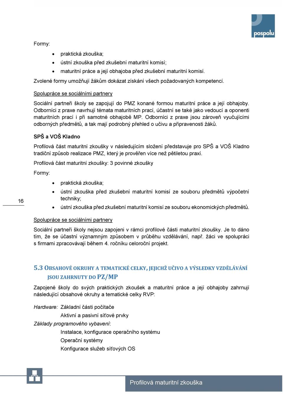 Odborníci z praxe navrhují témata maturitních prací, účastní se také jako vedoucí a oponenti maturitních prací i při samotné obhajobě MP.