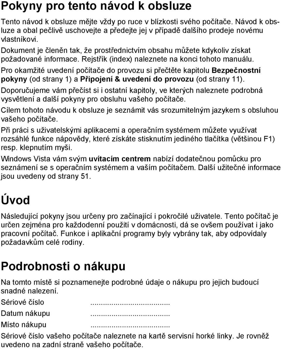 Rejstřík (index) naleznete na konci tohoto manuálu. Pro okamžité uvedení počítače do provozu si přečtěte kapitolu Bezpečnostní pokyny (od strany 1) a Připojení & uvedení do provozu (od strany 11).