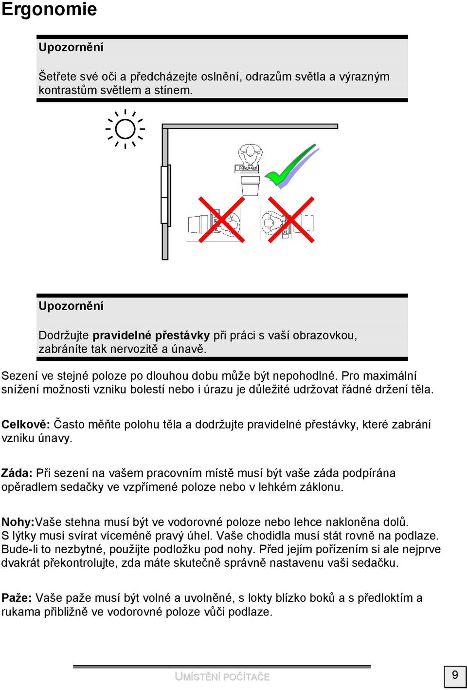 Pro maximální snížení možnosti vzniku bolestí nebo i úrazu je důležité udržovat řádné držení těla. Celkově: Často měňte polohu těla a dodržujte pravidelné přestávky, které zabrání vzniku únavy.