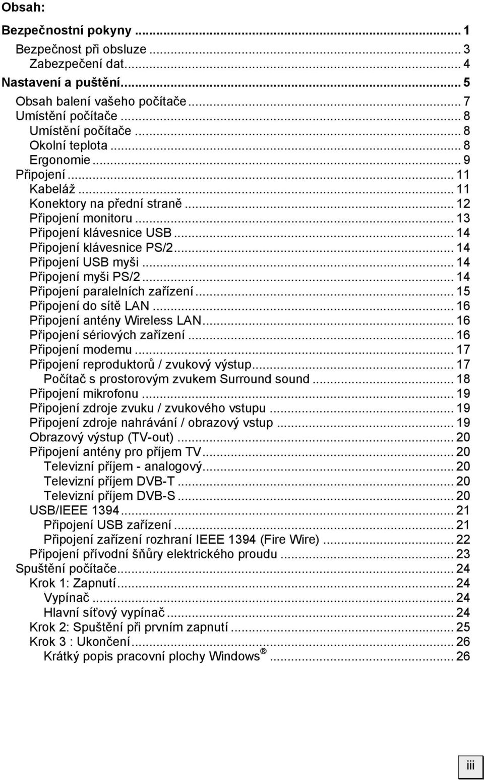 .. 14 Připojení myši PS/2... 14 Připojení paralelních zařízení... 15 Připojení do sítě LAN... 16 Připojení antény Wireless LAN... 16 Připojení sériových zařízení... 16 Připojení modemu.