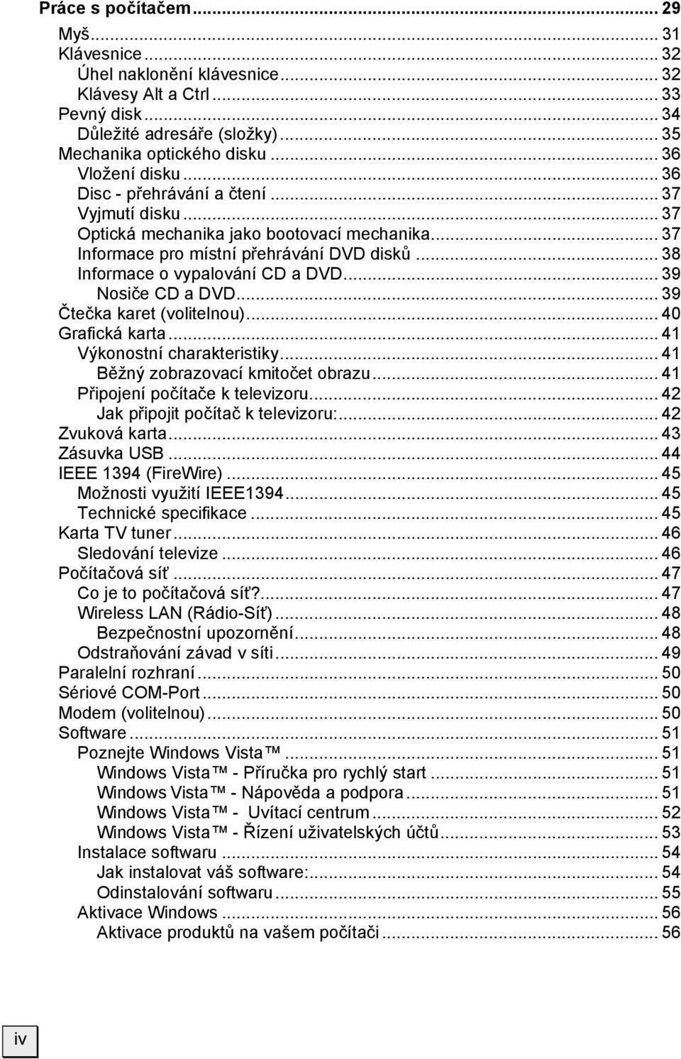 .. 38 Informace o vypalování CD a DVD... 39 Nosiče CD a DVD... 39 Čtečka karet (volitelnou)... 40 Grafická karta... 41 Výkonostní charakteristiky... 41 Běžný zobrazovací kmitočet obrazu.