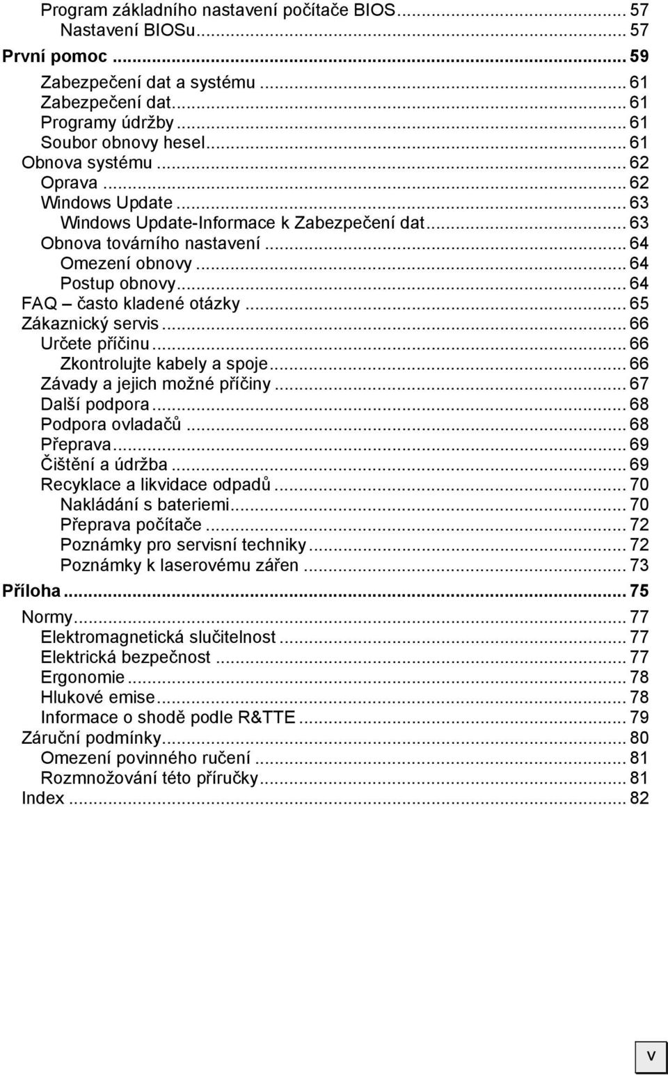 .. 64 FAQ často kladené otázky... 65 Zákaznický servis... 66 Určete příčinu... 66 Zkontrolujte kabely a spoje... 66 Závady a jejich možné příčiny... 67 Další podpora... 68 Podpora ovladačů.