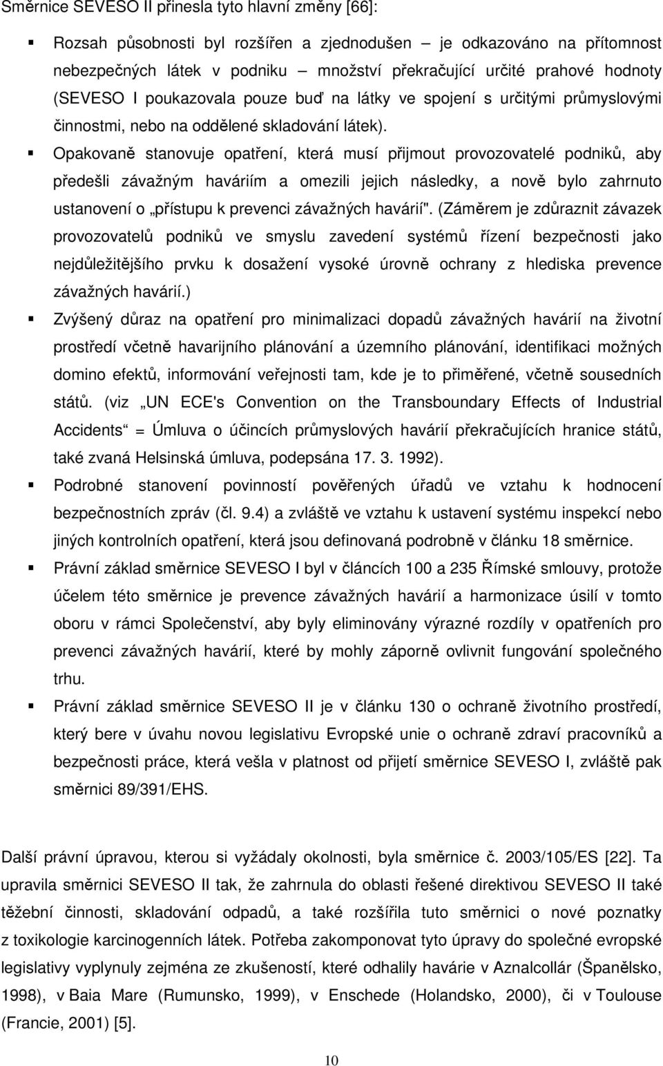 Opakovaně stanovuje opatření, která musí přijmout provozovatelé podniků, aby předešli závažným haváriím a omezili jejich následky, a nově bylo zahrnuto ustanovení o přístupu k prevenci závažných