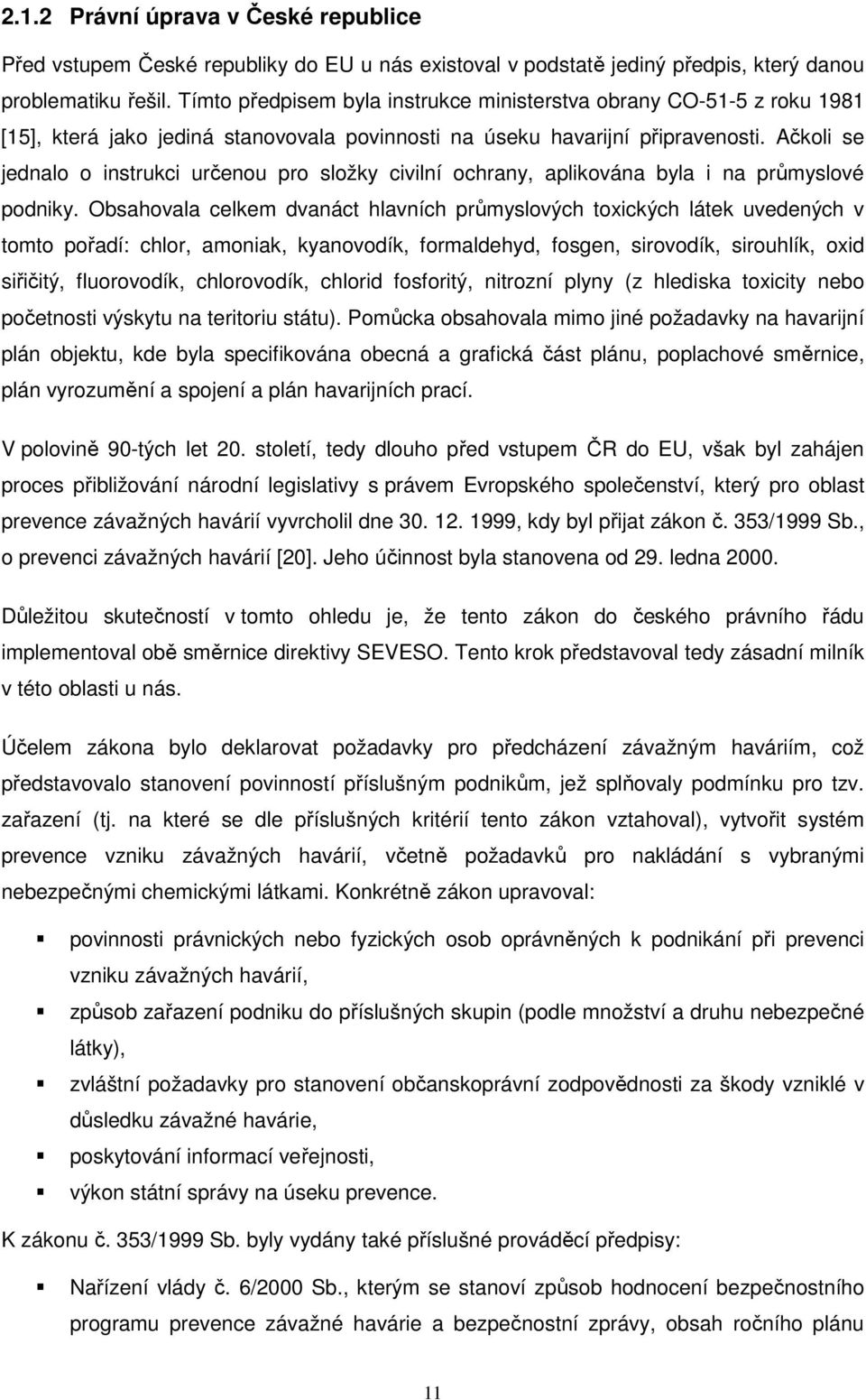 Ačkoli se jednalo o instrukci určenou pro složky civilní ochrany, aplikována byla i na průmyslové podniky.