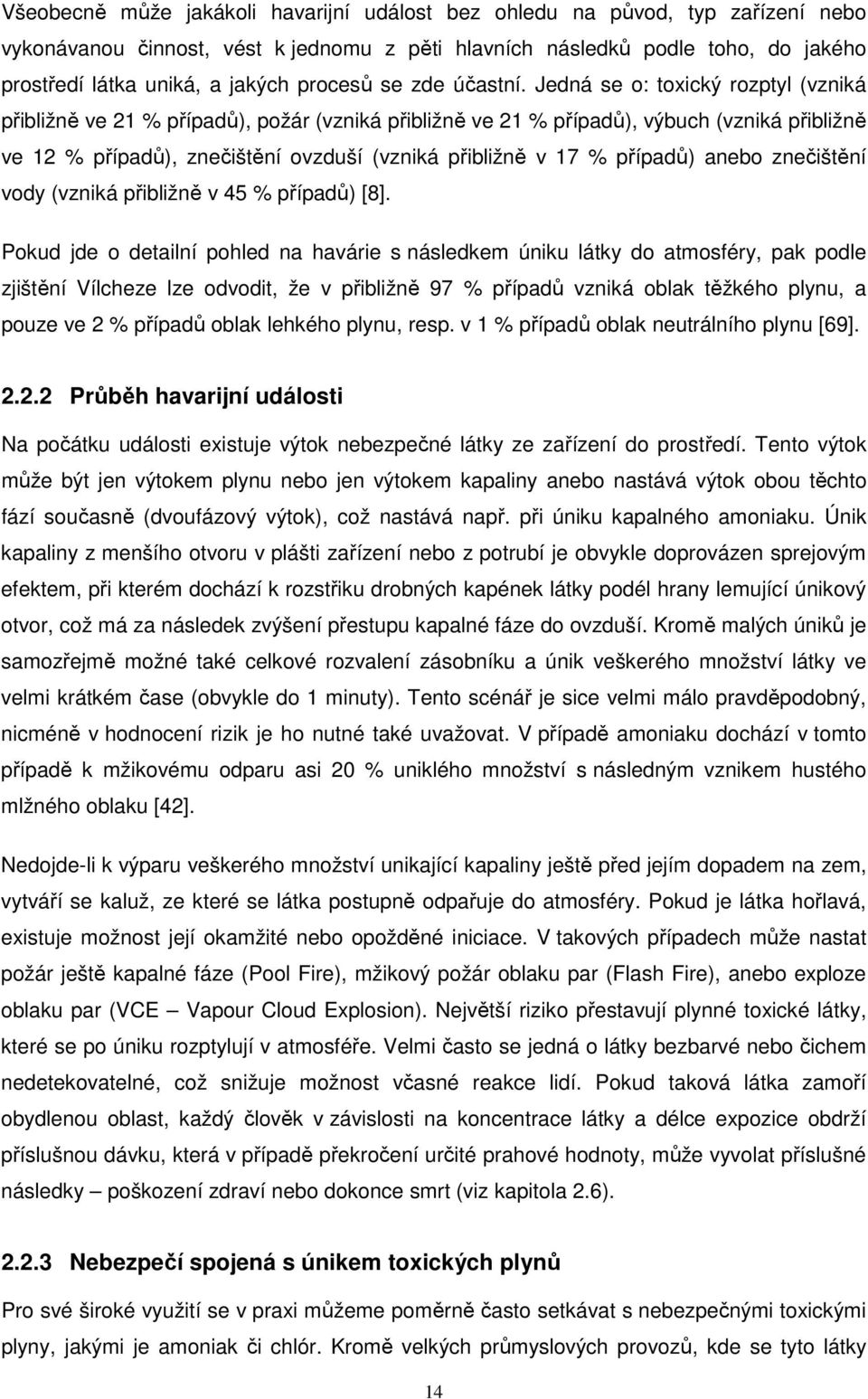 Jedná se o: toxický rozptyl (vzniká přibližně ve 21 % případů), požár (vzniká přibližně ve 21 % případů), výbuch (vzniká přibližně ve 12 % případů), znečištění ovzduší (vzniká přibližně v 17 %