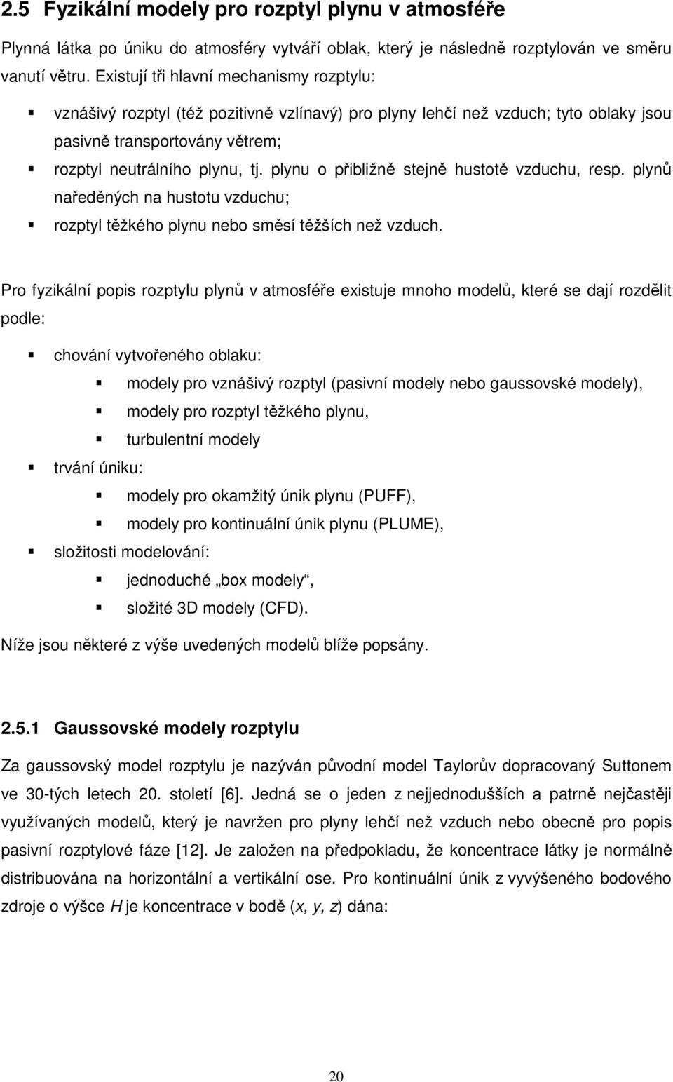 plynu o přibližně stejně hustotě vzduchu, resp. plynů naředěných na hustotu vzduchu; rozptyl těžkého plynu nebo směsí těžších než vzduch.