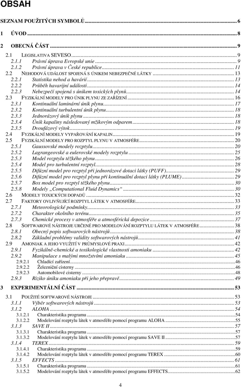 .. 16 2.3.1 Kontinuální laminární únik plynu... 17 2.3.2 Kontinuální turbulentní únik plynu... 18 2.3.3 Jednorázový únik plynu... 18 2.3.4 Únik kapaliny následovaný mžikovým odparem... 18 2.3.5 Dvoufázový výtok.