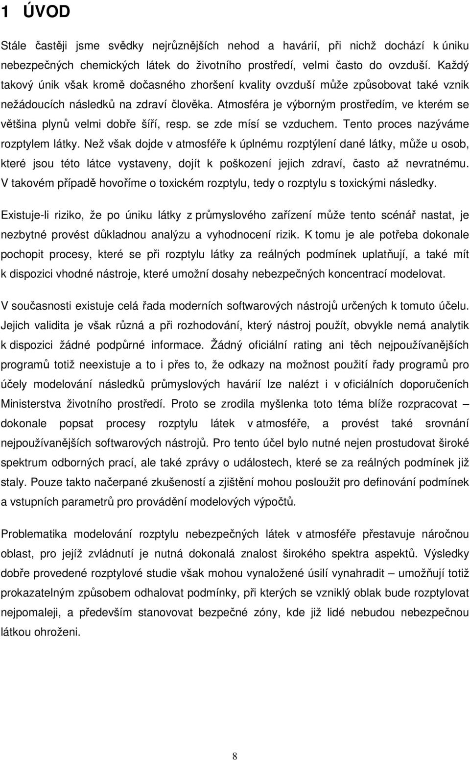 Atmosféra je výborným prostředím, ve kterém se většina plynů velmi dobře šíří, resp. se zde mísí se vzduchem. Tento proces nazýváme rozptylem látky.