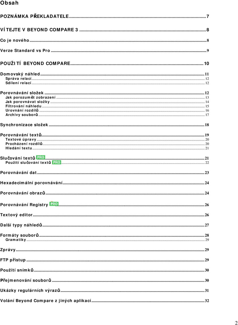 ..19 Textové úpravy... 20 Procházení rozdílů... 20 Hledání textu... 21 Slučování textů...21 Použití slučování textů... 22 Porovnávání dat...23 Hexadecimální porovnávání...24 Porovnávání obrazů.