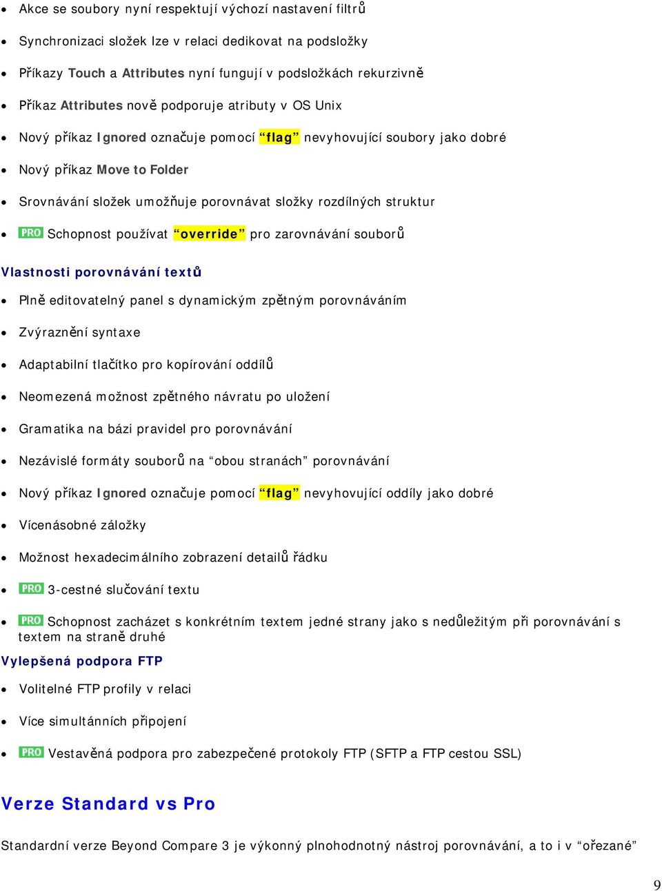 Schopnost používat override pro zarovnávání souborů Vlastnosti porovnávání textů Plně editovatelný panel s dynamickým zpětným porovnáváním Zvýraznění syntaxe Adaptabilní tlačítko pro kopírování