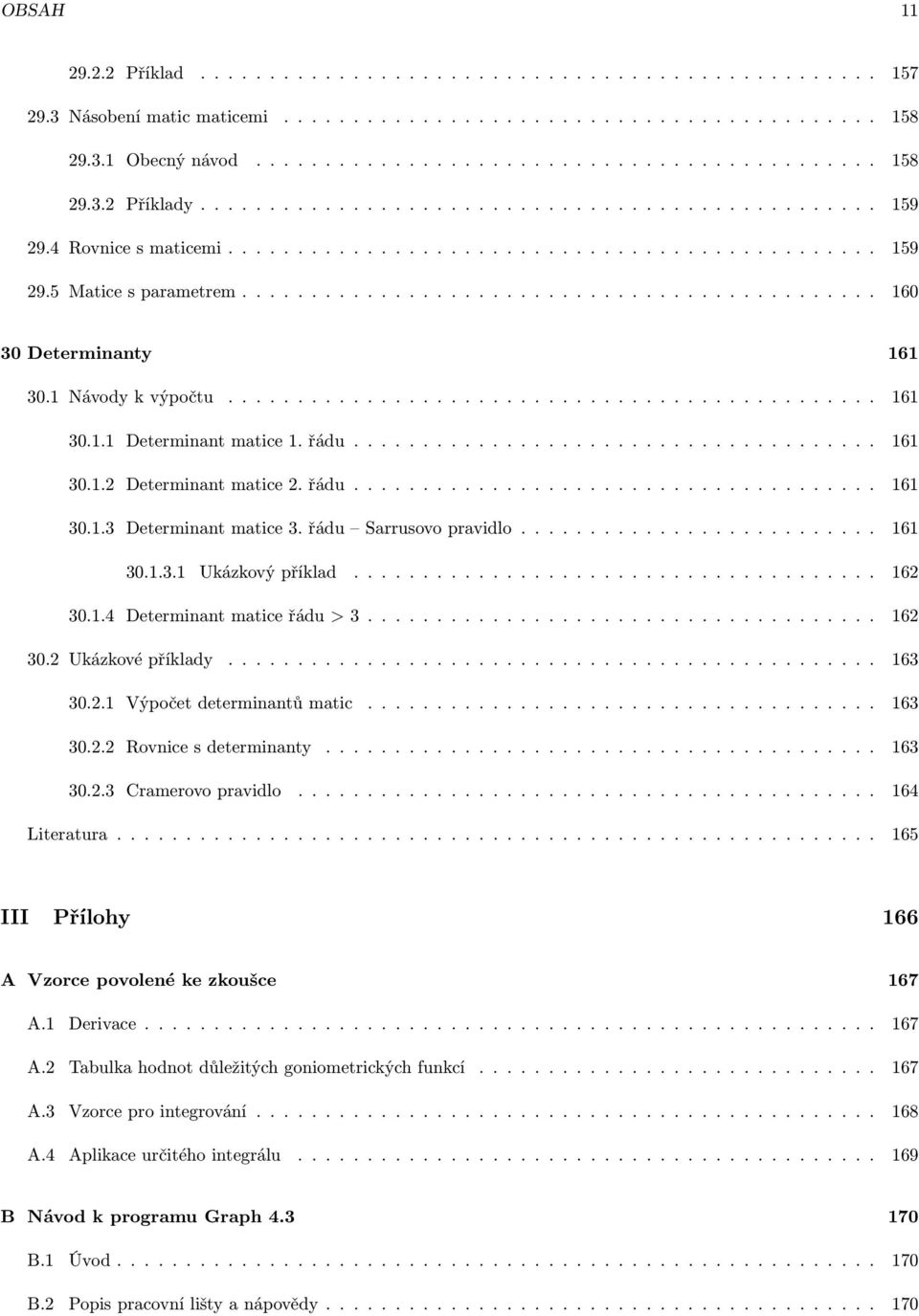 Návody k výpočtu............................................... 6 0.. Determinant matice. řádu...................................... 6 0.. Determinant matice. řádu...................................... 6 0.. Determinant matice. řádu Sarrusovo pravidlo.