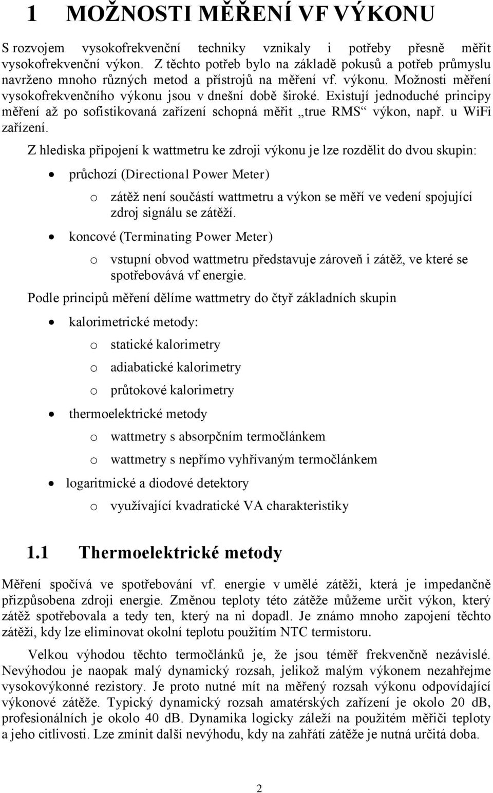 Existují jednoduché principy měření až po sofistikovaná zařízení schopná měřit true RMS výkon, např. u WiFi zařízení.